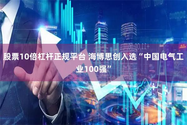 股票10倍杠杆正规平台 海博思创入选“中国电气工业100强”